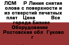 ЛСМ – 1Р Линия снятия олова с поверхности и из отверстий печатных плат › Цена ­ 111 - Все города Бизнес » Оборудование   . Ростовская обл.,Гуково г.